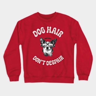 Dog Hair Don't Despair Crewneck Sweatshirt